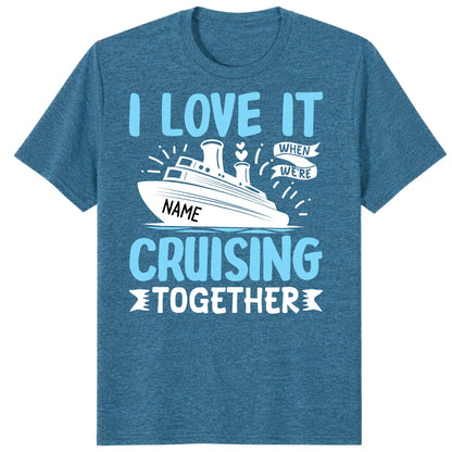 I Love It When We Are Cruising Together Shirt, Custom Cruise Name Vacation Tee