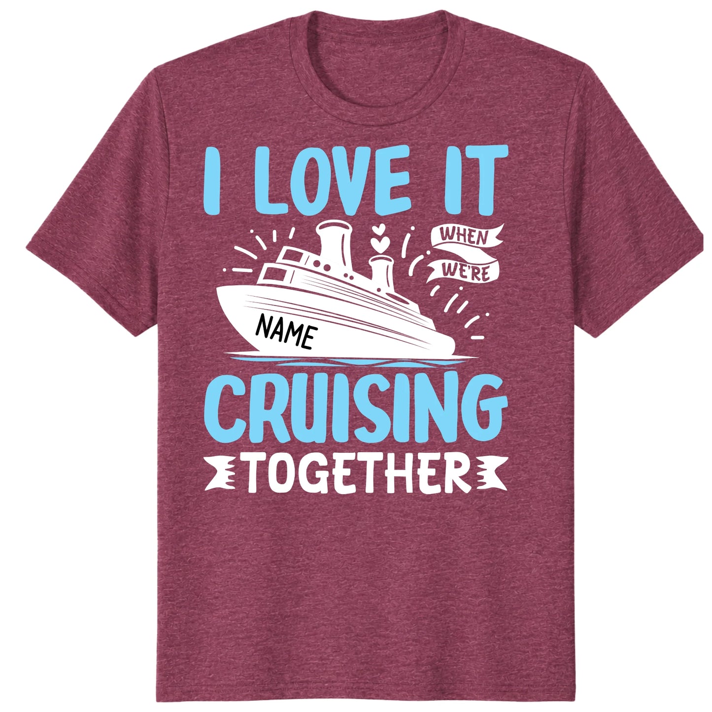 I Love It When We Are Cruising Together Shirt, Custom Cruise Name Vacation Tee