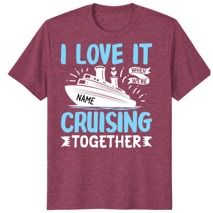 I Love It When We Are Cruising Together Shirt, Custom Cruise Name Vacation Tee