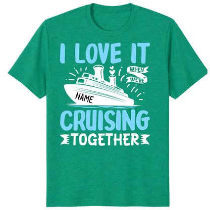 I Love It When We Are Cruising Together Shirt, Custom Cruise Name Vacation Tee