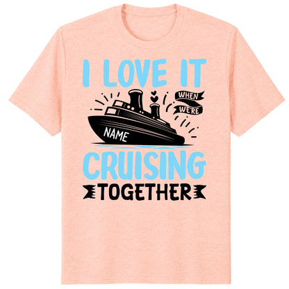 I Love It When We Are Cruising Together Shirt, Custom Cruise Name Vacation Tee