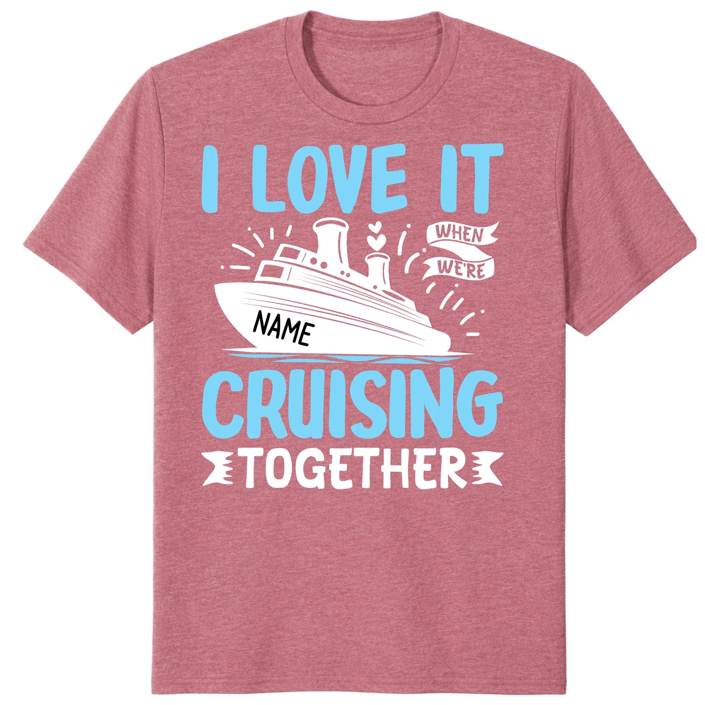 I Love It When We Are Cruising Together Shirt, Custom Cruise Name Vacation Tee