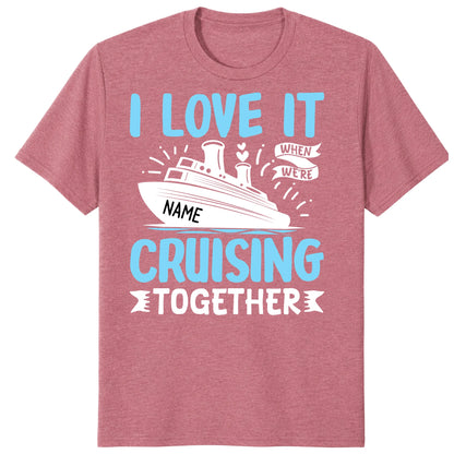 I Love It When We Are Cruising Together Shirt, Custom Cruise Name Vacation Tee