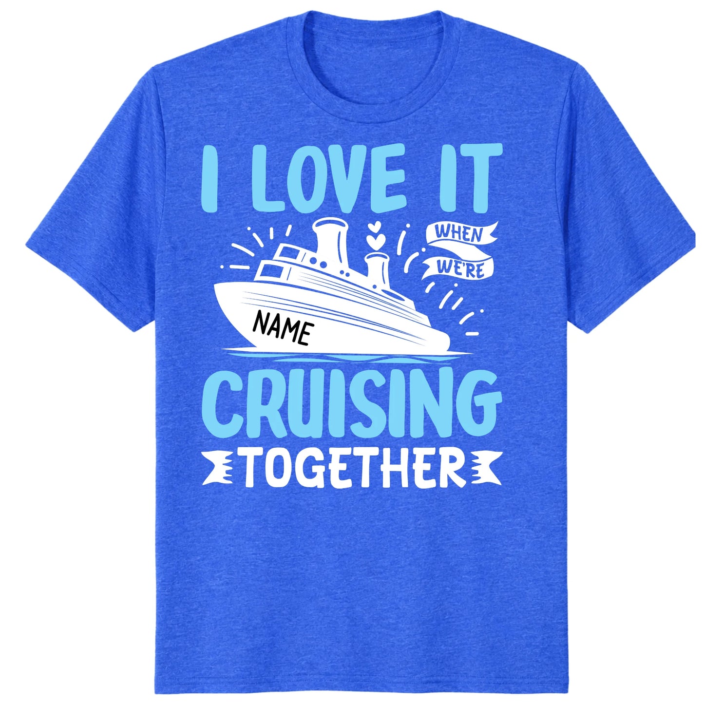 I Love It When We Are Cruising Together Shirt, Custom Cruise Name Vacation Tee