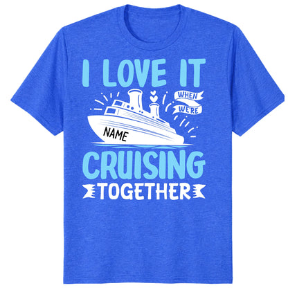 I Love It When We Are Cruising Together Shirt, Custom Cruise Name Vacation Tee