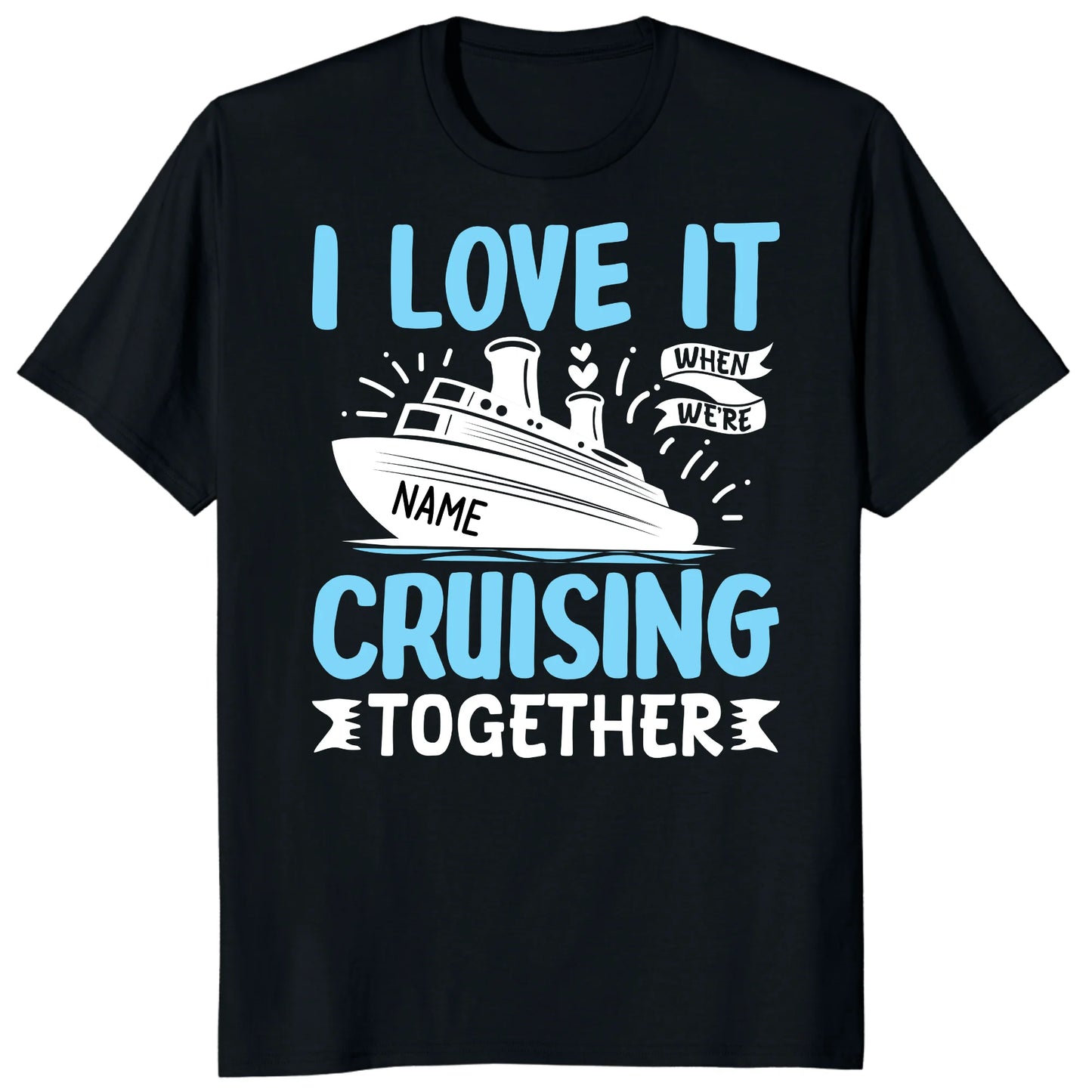 I Love It When We Are Cruising Together Shirt, Custom Cruise Name Vacation Tee