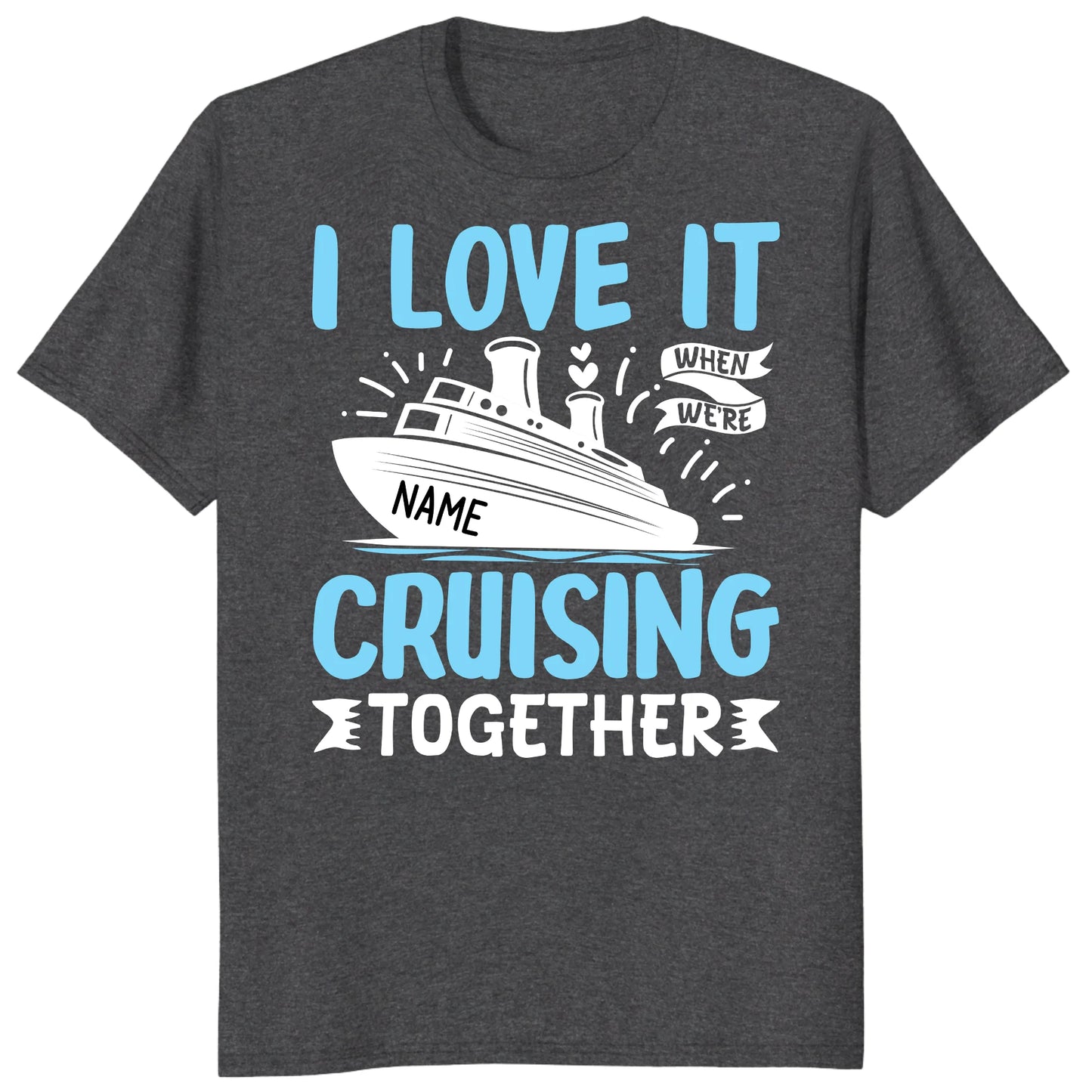 I Love It When We Are Cruising Together Shirt, Custom Cruise Name Vacation Tee