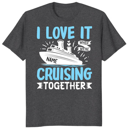 I Love It When We Are Cruising Together Shirt, Custom Cruise Name Vacation Tee