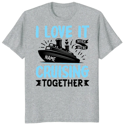 I Love It When We Are Cruising Together Shirt, Custom Cruise Name Vacation Tee