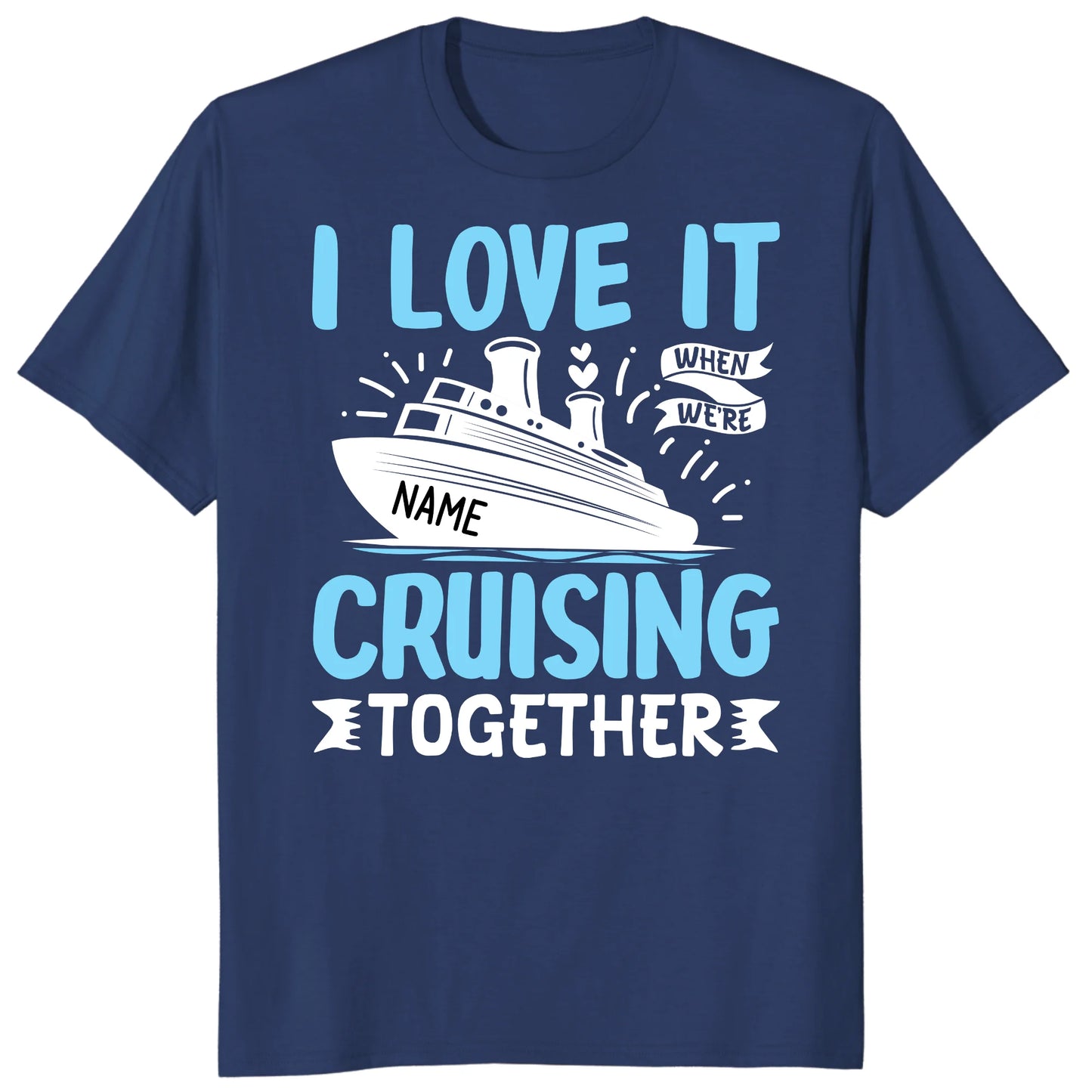 I Love It When We Are Cruising Together Shirt, Custom Cruise Name Vacation Tee