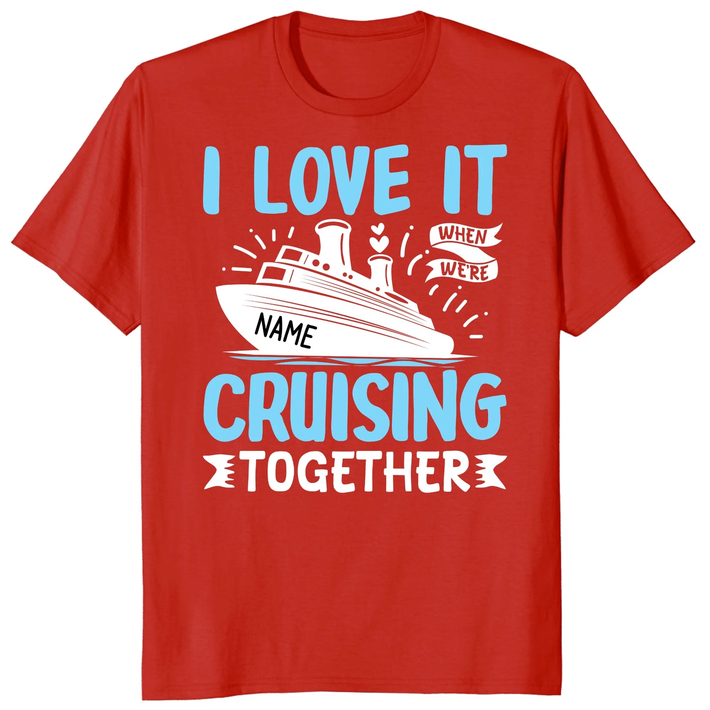 I Love It When We Are Cruising Together Shirt, Custom Cruise Name Vacation Tee