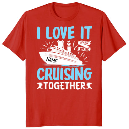 I Love It When We Are Cruising Together Shirt, Custom Cruise Name Vacation Tee