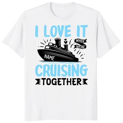I Love It When We Are Cruising Together Shirt, Custom Cruise Name Vacation Tee