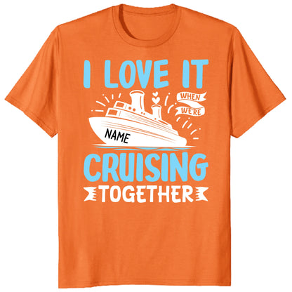 I Love It When We Are Cruising Together Shirt, Custom Cruise Name Vacation Tee