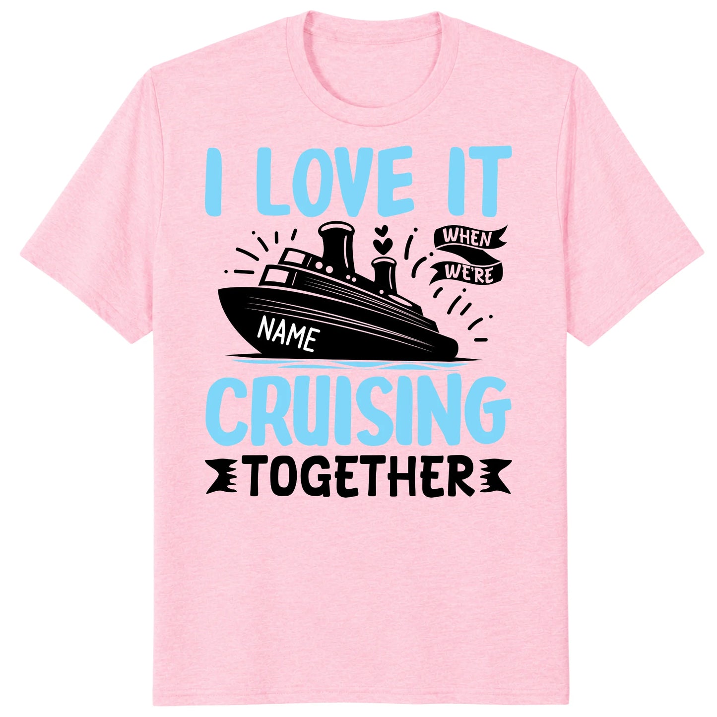 I Love It When We Are Cruising Together Shirt, Custom Cruise Name Vacation Tee