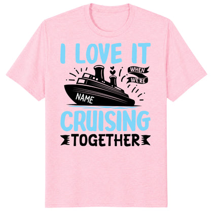I Love It When We Are Cruising Together Shirt, Custom Cruise Name Vacation Tee