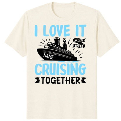 I Love It When We Are Cruising Together Shirt, Custom Cruise Name Vacation Tee